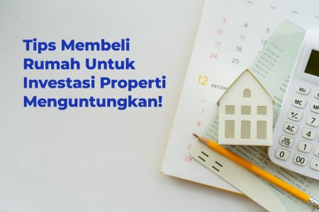 13 Tips Membeli Rumah Untuk Investasi Properti Menguntungkan!